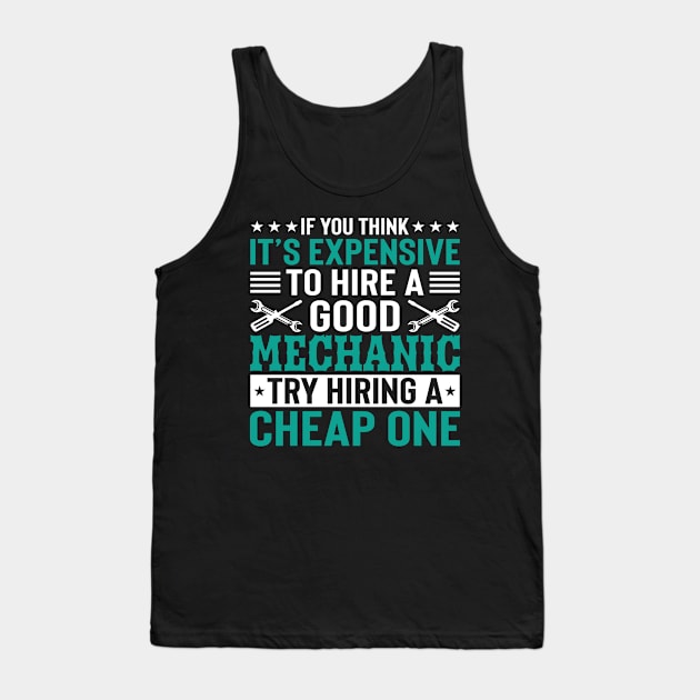 If you think it's expensive to hire a good Mechanic try hiring a cheap one Tank Top by AntonioClothing